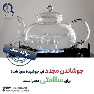 راستی‌آزمایی: جوشاندن دوباره آب جوشیده سردشده برای سلامت ضرر دارد.